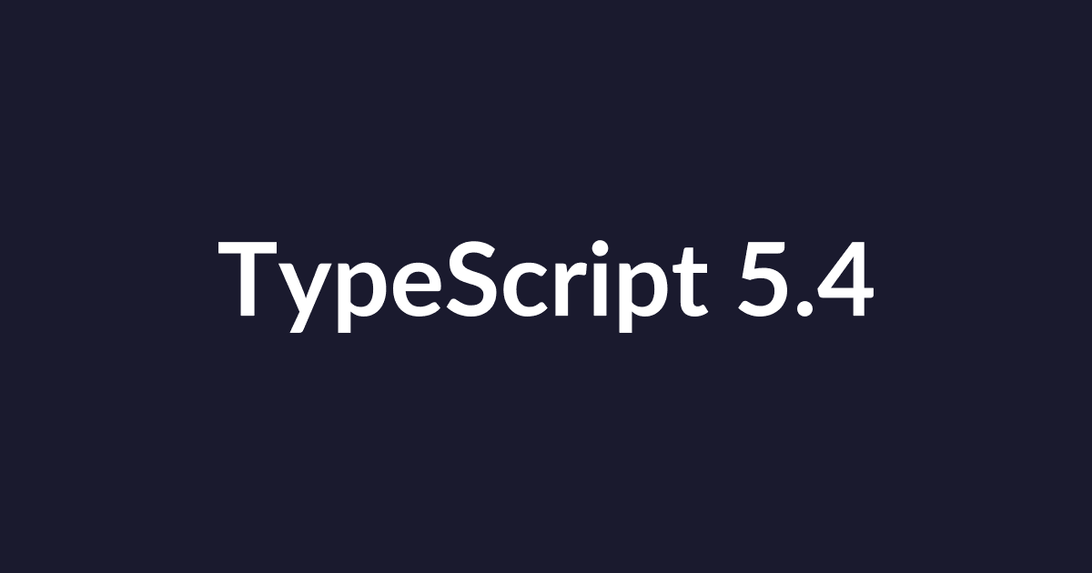TypeScript 5.4: Fitur Terbaru yang Bikin Coding Makin Senang